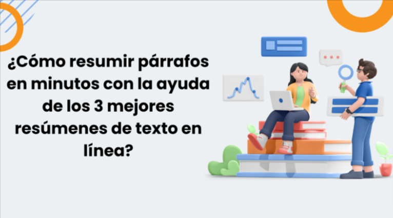 ¿Cómo resumir párrafos en minutos con la ayuda de los 3 mejores resúmenes de texto en línea?